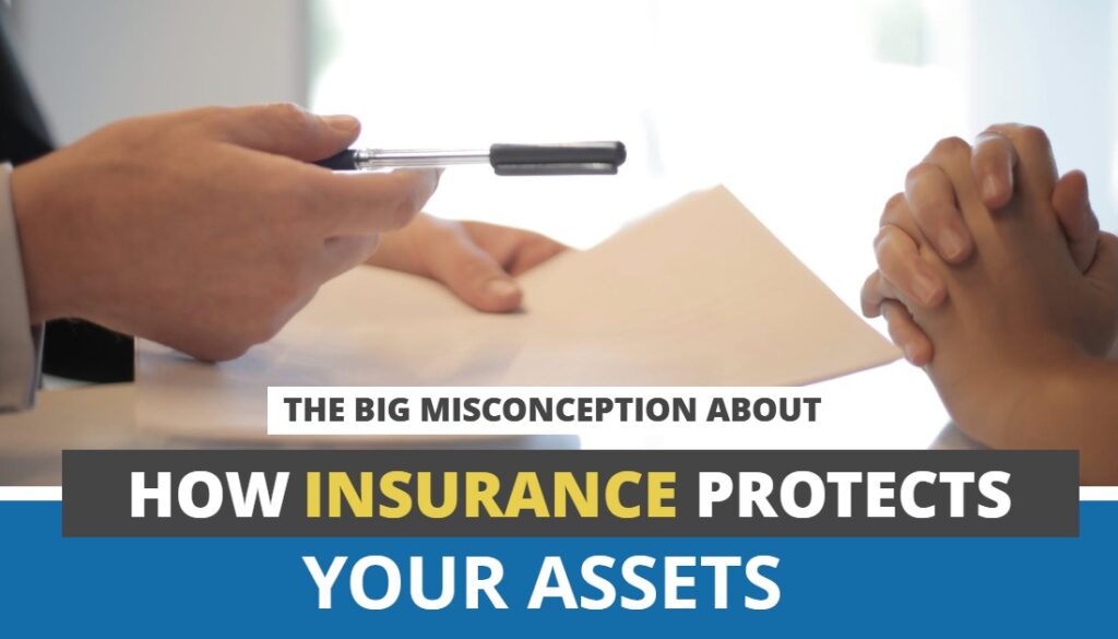 THE BIG MISCONCEPTION ABOUT HOW INSURANCE PROTECTS YOUR ASSETS-HaimanHogue THE BIG MISCONCEPTION ABOUT HOW INSURANCE PROTECTS YOUR ASSETS-HaimanHogue