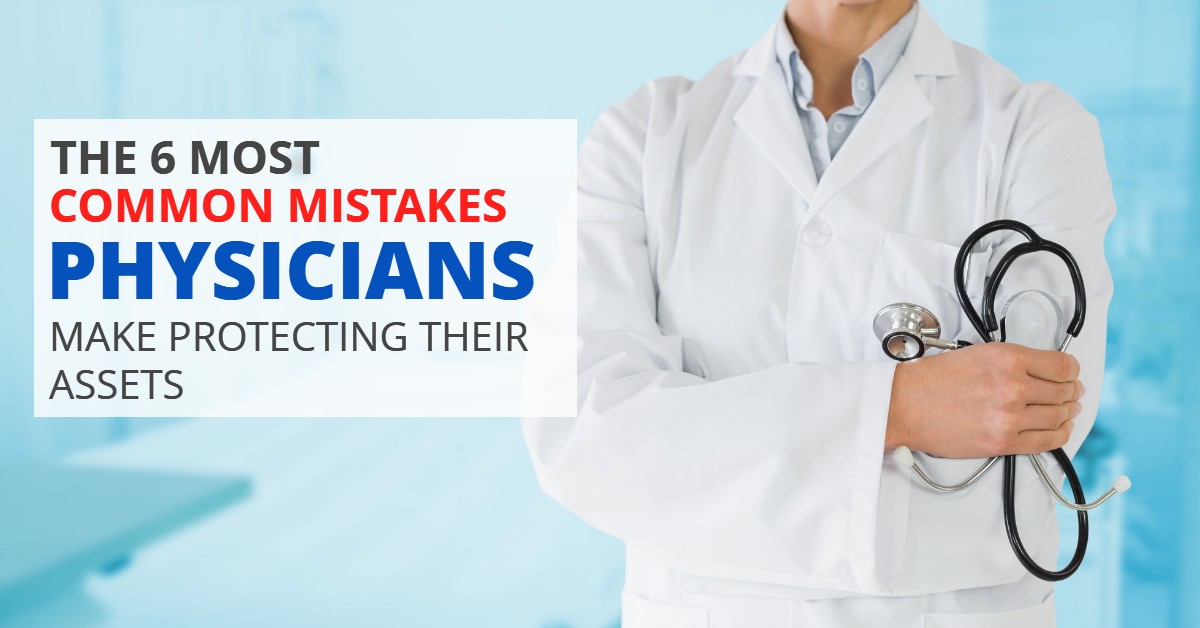 The 6 Most Common Mistakes Physicians Make Protecting Their Assets-HaimanHogue