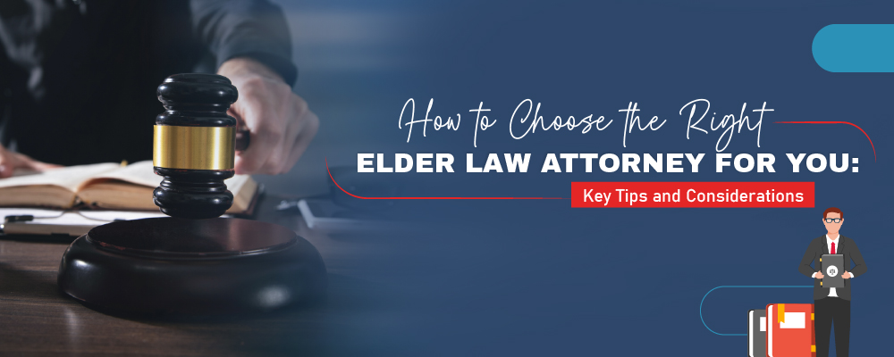 How to Choose the Right Elder Law Attorney for You: Key Tips and ...